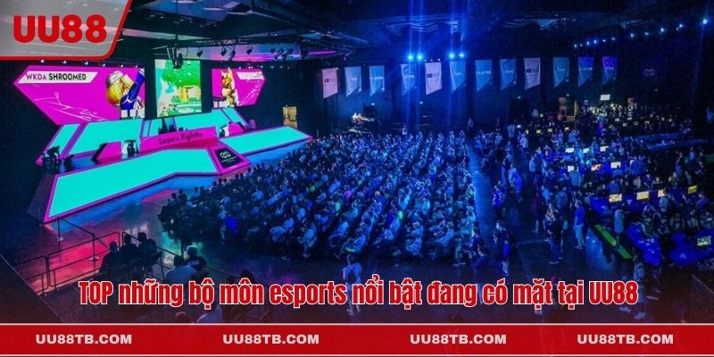 TOP những bộ môn esports nổi bật đang có mặt tại UU88